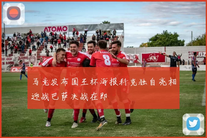 马竞发布国王杯海报科克独自亮相迎战巴萨决战在即